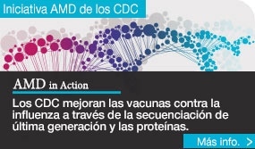 Iniciativa AMD de los CDC. Los CDC mejoran las vacunas contra la influenza a través de la secuenciación de última generación y las proteínas. Siga el enlace a Más información.